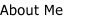 About Me